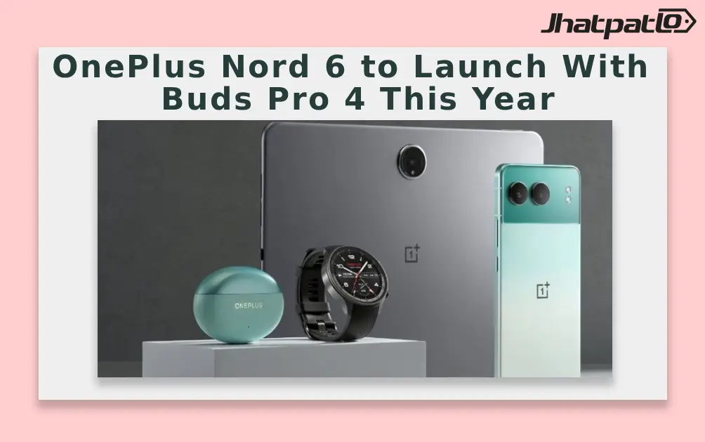  OnePlus Nord 6 to Launch With Buds Pro 4 This Year
